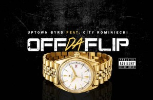 Uptown Byrd – Off Da Flip Ft. City Rominiecki