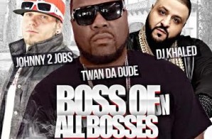 Twan Da Dude – Boss Of All Bosses Ft. DJ Khaled & Johnny 2 Jobs