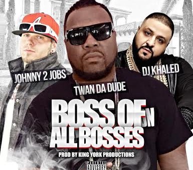Twan Da Dude – Boss Of All Bosses Ft. DJ Khaled & Johnny 2 Jobs