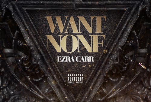 Ezra Carr – Want No More (Prod. by Justice League)