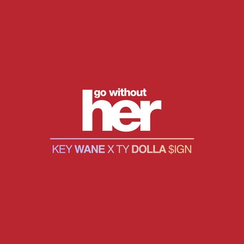 go-without-here Key Wane - Go Without Her Ft. Ty Dolla $ign  