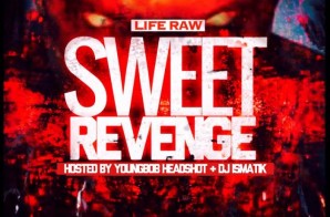 Life Raw – Sweet Revenge (Mixtape) (Hosted by Young Bob & DJ Ismatik)