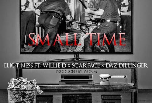 Eliot Ness – Small Time Ft. Scarface, Daz Dillinger, & Willie D