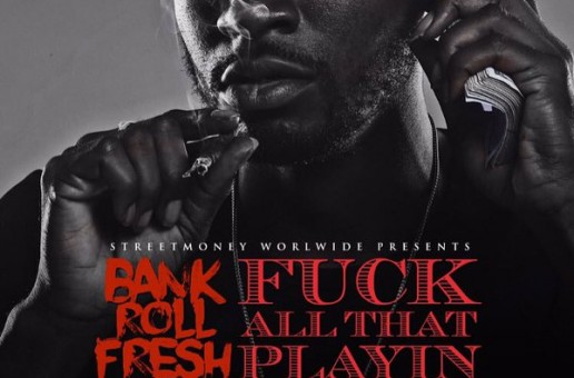 Bankroll Fresh – Fuck All That Playin