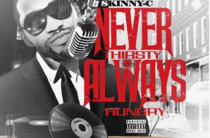 Skinny C – Never Thirsty Always Hungry