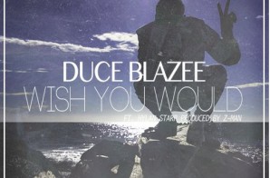 DuceBlazee – Wish You Would Ft. Hylan Starr