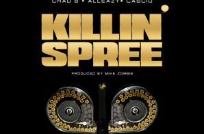 Chad B. – Killing Spree Ft. AllEazy & Cascio (Prod. By Mike Zombie)