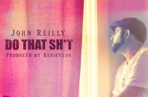 John Reilly – Do That Shit (Prod. by Rediculus)