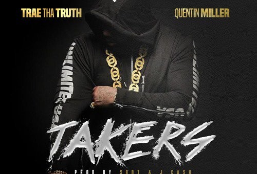 Trae Tha Truth x Quentin Miller – Takers