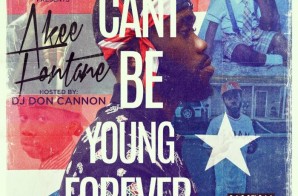 Akee Fontane – Can’t Be Young Forever (Mixtape) (Hosted by Don Cannon)