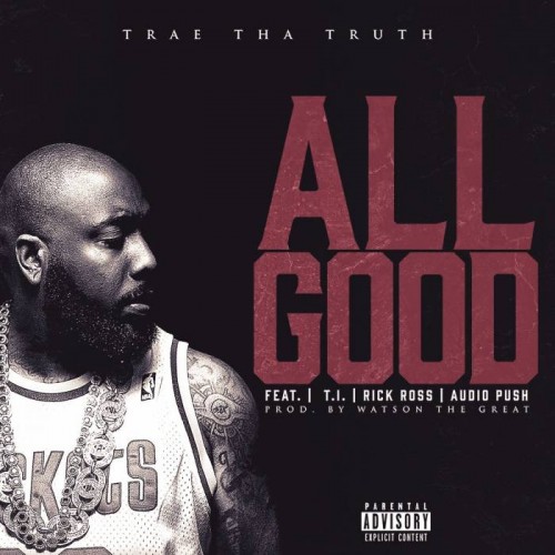 allgood-500x500 Trae Tha Truth – All Good Ft. Rick Ross, T.I. & Audio Push  