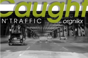 Orgnikx – Caught N Traffic