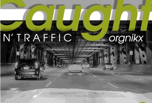 Orgnikx – Caught N Traffic