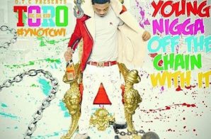 Toro – Young N***a Off The Chain With It