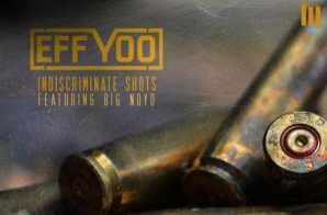 Eff Yoo x Big Noyd – Indiscriminate Shots