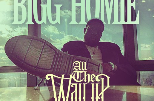Bigg Homie – All The Way Up