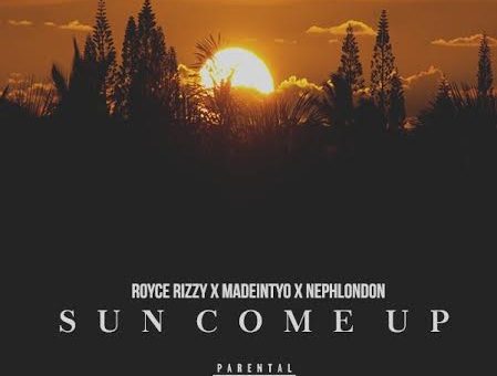 Royce Rizzy – Sun Come Up Ft. Madeintyo & NephLon Don