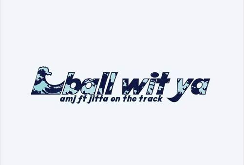 AMJ – Ball Wit Ya Ft. Jitta on the Track