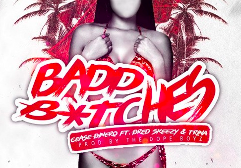 Cease Dinero – Bad B*tches ft. Dred Skeezy & Trina