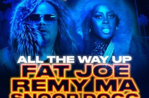Fat Joe x Remy Ma – All The Way Up (Remix) Ft.  Snoop Dogg, E-40, & The Game