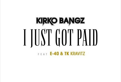 Kirko Bangz – I Just Got Paid ft. E-40 & TK Kravitz