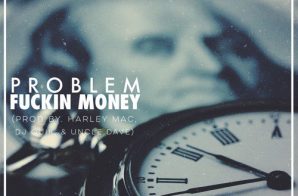 Problem – Fuckin Money (Prod. By DJ Quik x Harley Mac x Uncle Dave)