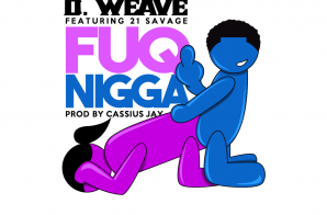 D Weave Ft. 21 Savage – Fuq Nigga