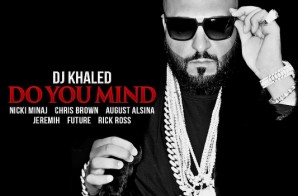 DJ Khaled – Do You Mind Ft. Nicki Minaj x Chris Brown x Jeremih x August Alsina x Future x Rick Ross