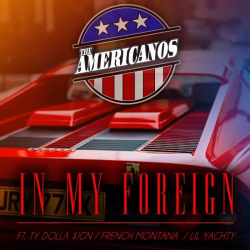 inmyforeign-500x500 The Americanos – In My Foreign Ft. Ty Dolla $ign, French Montana & Lil Yachty  