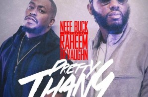 Neef Buck – Pretty Thang Ft. Raheem DeVaughn x I Got It (Prod by Jahlil Beats)