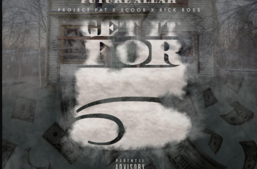 Future Allah – Get It For 5 ft. Project Pat, Rick Ross, & Scoob