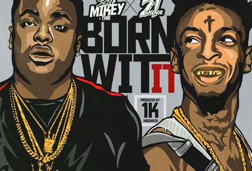 21 Savage x Lil Mikey TMB – Born Wit It