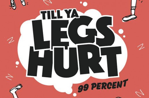 99 Percent – Till Ya Legs Hurt