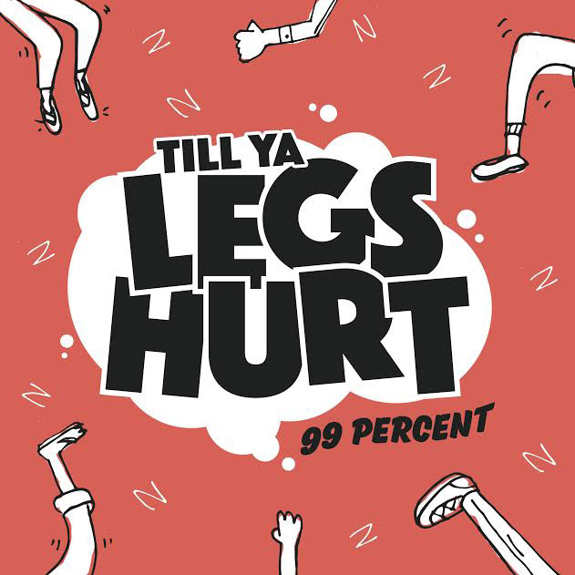 till-ya-legs-hurt 99 Percent - Till Ya Legs Hurt  