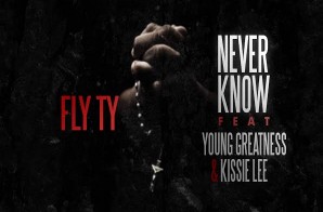 Fly Ty x Young Greatness x Kissie Lee – Never Know
