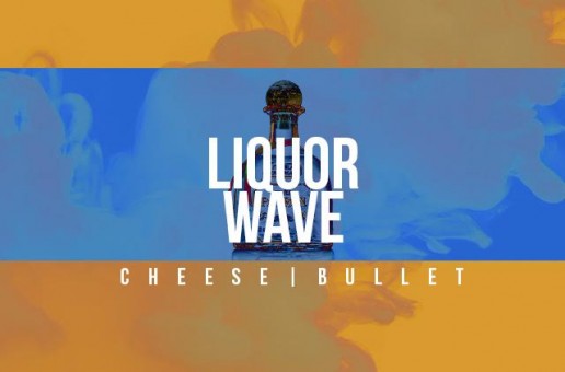 Cheese x Bullet – Liquor Wave