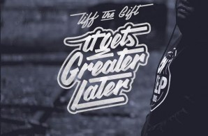 Tiff The Gift – It Get’s Greater Later (Album Stream)