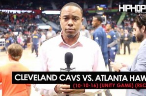 True To Atlanta: Cleveland Cavs vs. Atlanta Hawks (10-10-16) (Unity Game) (Recap) (Video)