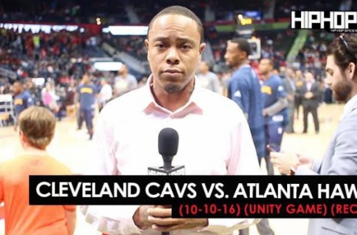 True To Atlanta: Cleveland Cavs vs. Atlanta Hawks (10-10-16) (Unity Game) (Recap) (Video)