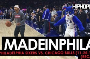 MadeinPHILA: Chicago Bulls vs. Philadelphia Sixers (11-25-16) (Recap)