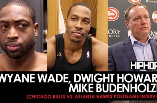 Dwyane Wade, Dwight Howard, Mike Budenholzer (Chicago Bulls vs. Atlanta Hawks Postgame Interviews) (Video)