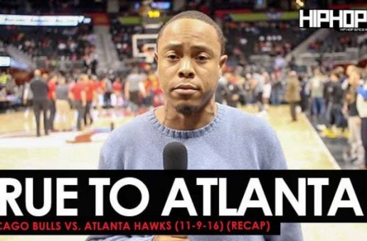 True To Atlanta: Chicago Bulls vs. Atlanta Hawks (11-9-16) (Recap) (Video)