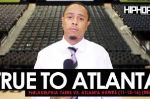 True To Atlanta: Philadelphia 76ers vs. Atlanta Hawks (11-12-16) (Recap) (Video)