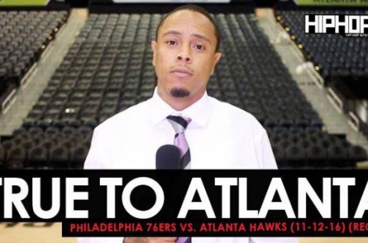 True To Atlanta: Philadelphia 76ers vs. Atlanta Hawks (11-12-16) (Recap) (Video)