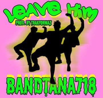 BANDTANA718 – Leave Him