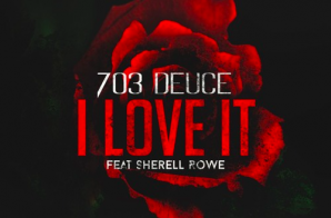 703 Deuce – I Love It Ft. Sherell Rowe