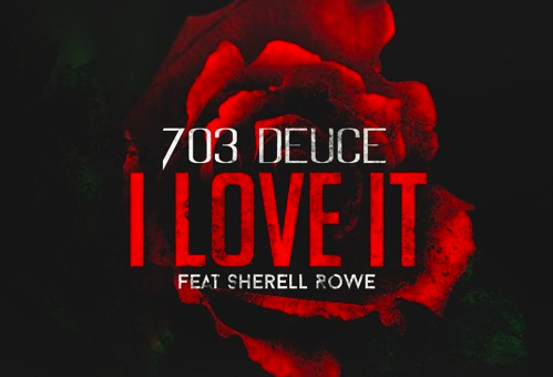 703 Deuce – I Love It Ft. Sherell Rowe