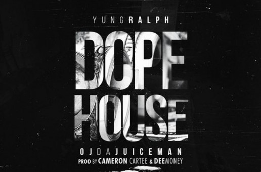 Yung Ralph x OJ Da Juiceman – Dope House