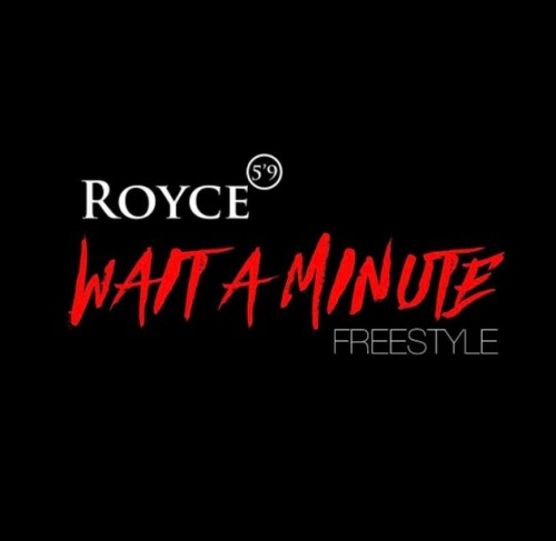 Royce-500x487 Royce 5'9" - Wait a Minute (Freestyle)  