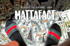 DJ Juddy – MattaFact (Remix) Ft. Colonel Loud